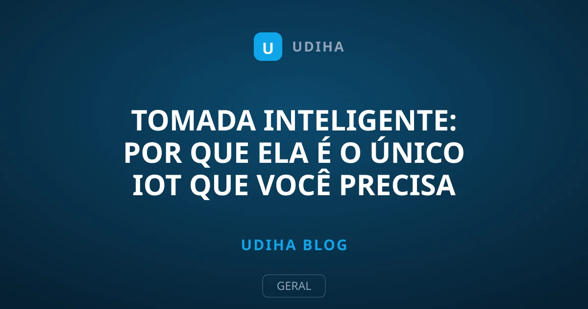 Tomada Inteligente: Por Que Ela É o Único IoT que Você Precisa